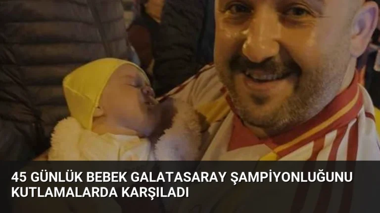 45 Günlük Bebek Galatasaray Şampiyonluğunu Kutlamalarda Karşıladı