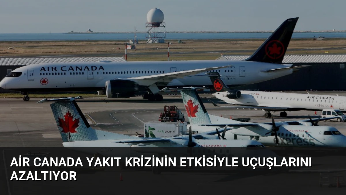 Air Canada Yakıt Krizinin Etkisiyle Uçuşlarını Azaltıyor