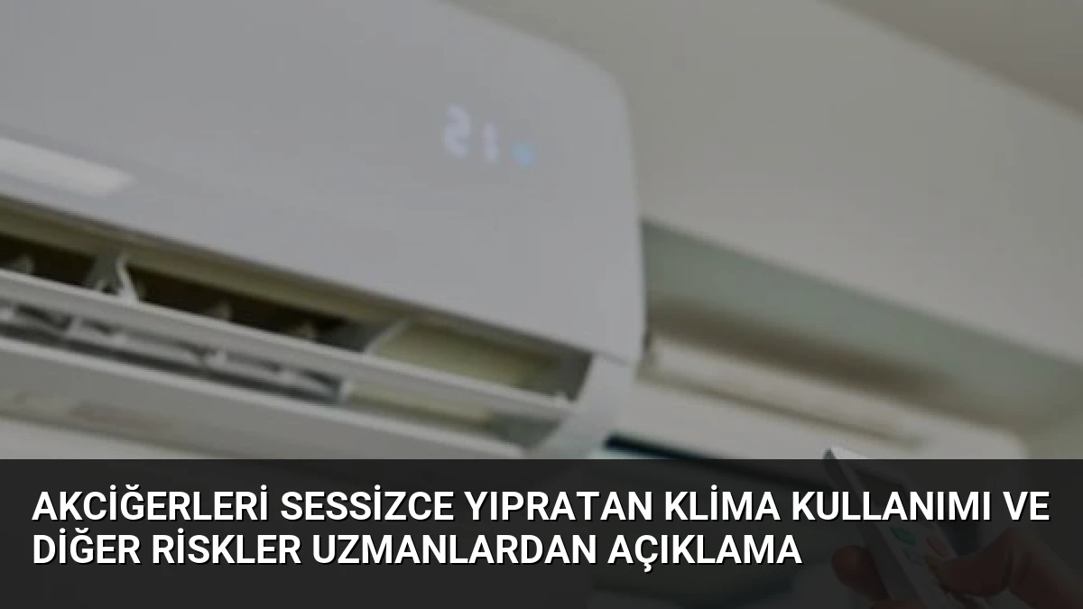 Akciğerleri Sessizce Yıpratan Klima Kullanımı ve Diğer Riskler Uzmanlardan Açıklama