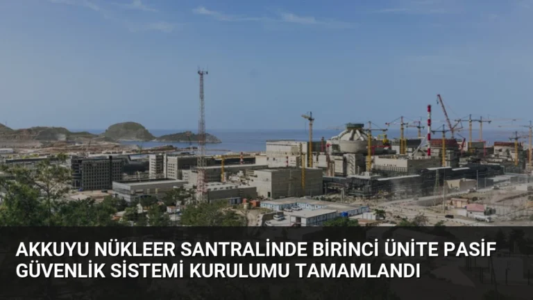 Akkuyu Nükleer Santralinde Birinci Ünite Pasif Güvenlik Sistemi Kurulumu Tamamlandı