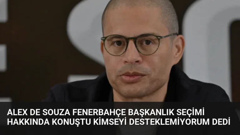 Alex de Souza Fenerbahçe Başkanlık Seçimi Hakkında Konuştu Kimseyi Desteklemiyorum Dedi