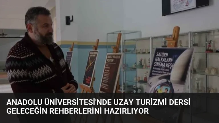 Anadolu Üniversitesi’nde Uzay Turizmi Dersi Geleceğin Rehberlerini Hazırlıyor