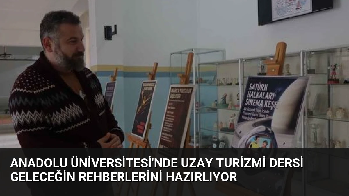 Anadolu Üniversitesi’nde Uzay Turizmi Dersi Geleceğin Rehberlerini Hazırlıyor