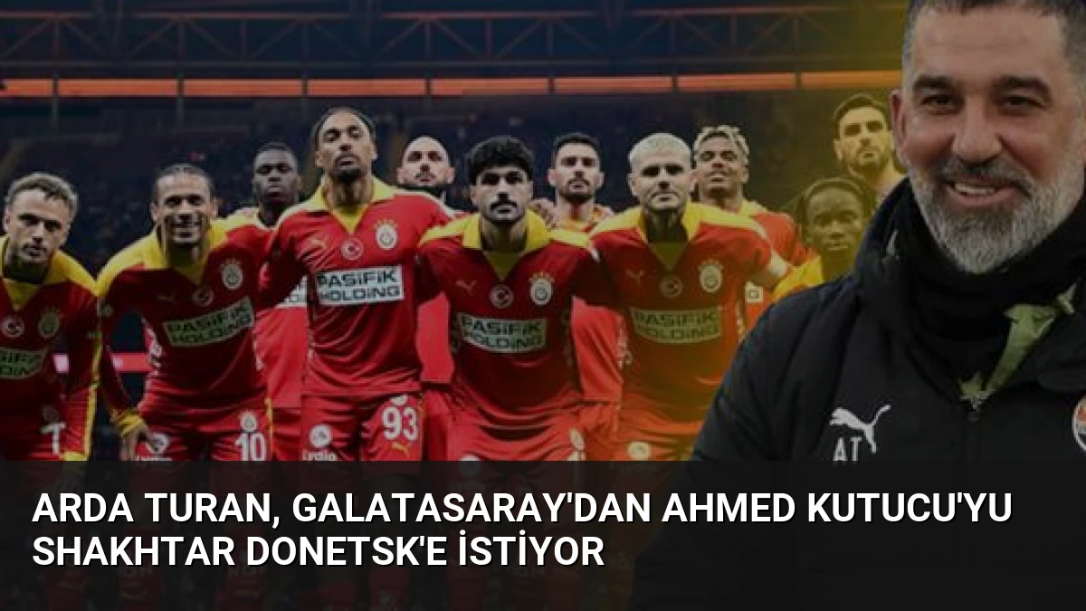 Arda Turan, Galatasaray’dan Ahmed Kutucu’yu Shakhtar Donetsk’e İstiyor