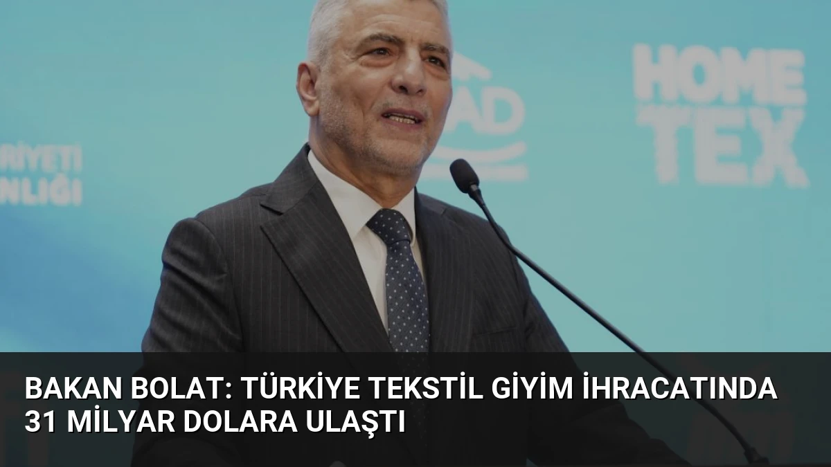 Bakan Bolat: Türkiye Tekstil Giyim İhracatında 31 Milyar Dolara Ulaştı