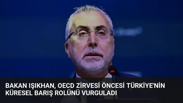Bakan Işıkhan, OECD Zirvesi Öncesi Türkiye’nin Küresel Barış Rolünü Vurguladı