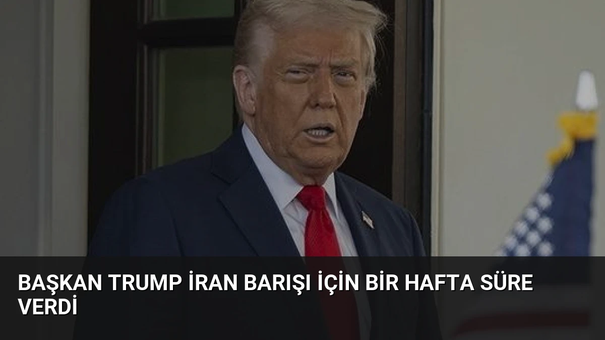 Başkan Trump İran Barışı İçin Bir Hafta Süre Verdi