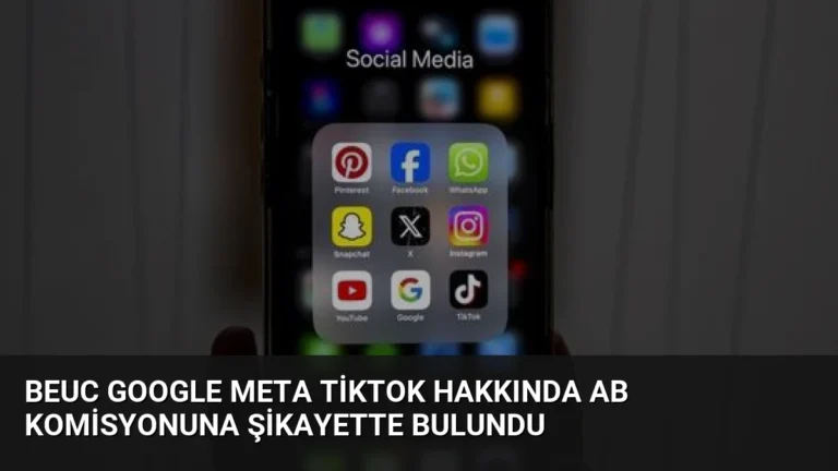BEUC Google Meta TikTok Hakkında AB Komisyonuna Şikayette Bulundu