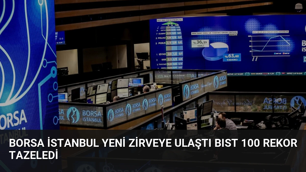 Borsa İstanbul Yeni Zirveye Ulaştı BIST 100 Rekor Tazeledi
