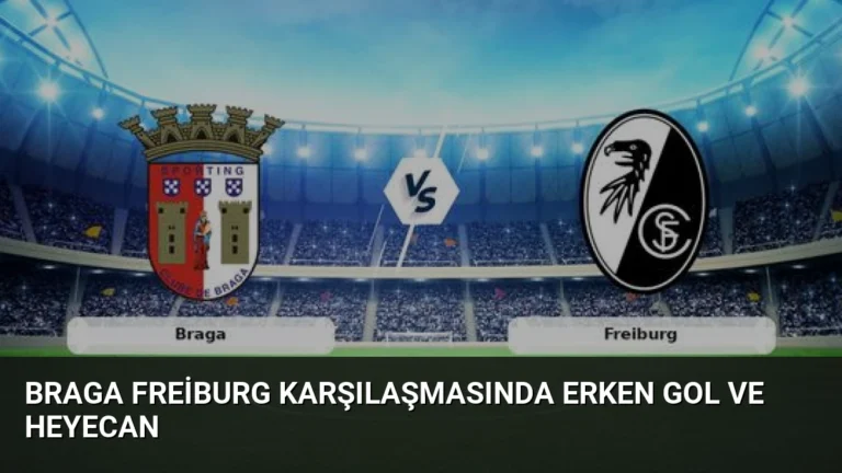 Braga Freiburg Karşılaşmasında Erken Gol ve Heyecan
