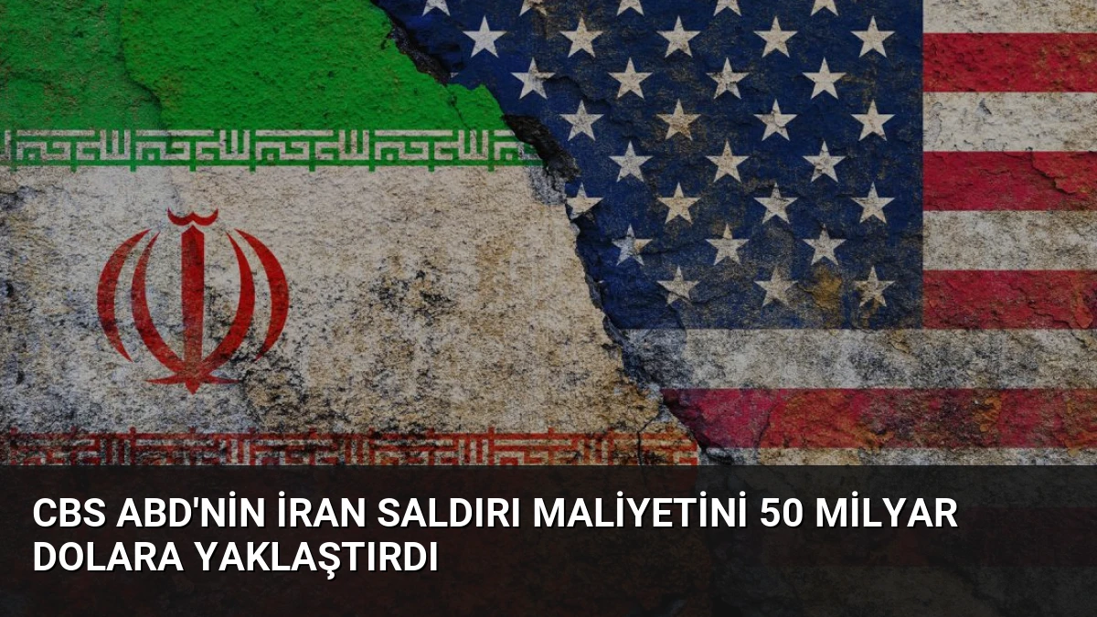 CBS ABD’nin İran Saldırı Maliyetini 50 Milyar Dolara Yaklaştırdı