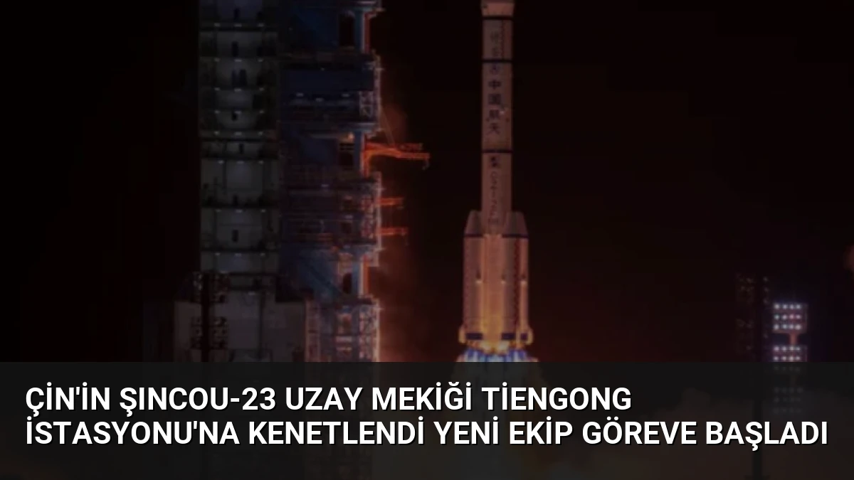 Çin’in Şıncou-23 Uzay Mekiği Tiengong İstasyonu’na Kenetlendi Yeni Ekip Göreve Başladı