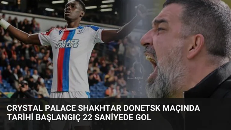 Crystal Palace Shakhtar Donetsk Maçında Tarihi Başlangıç 22 Saniyede Gol
