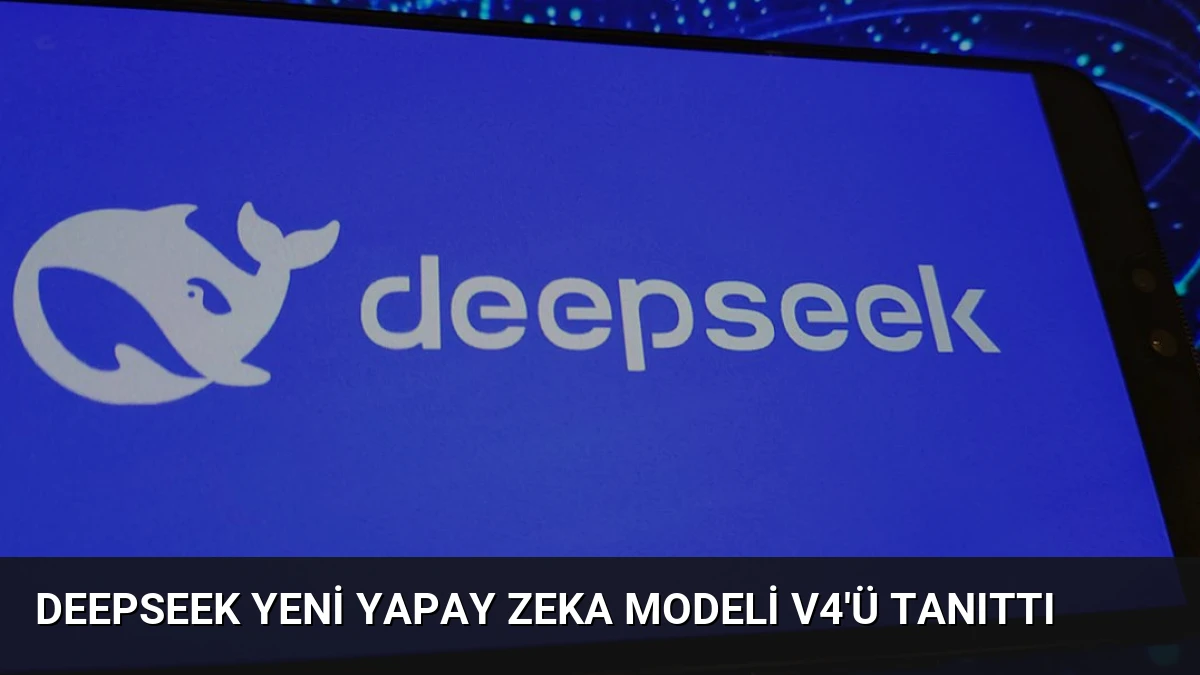 DeepSeek Yeni Yapay Zeka Modeli V4’ü Tanıttı