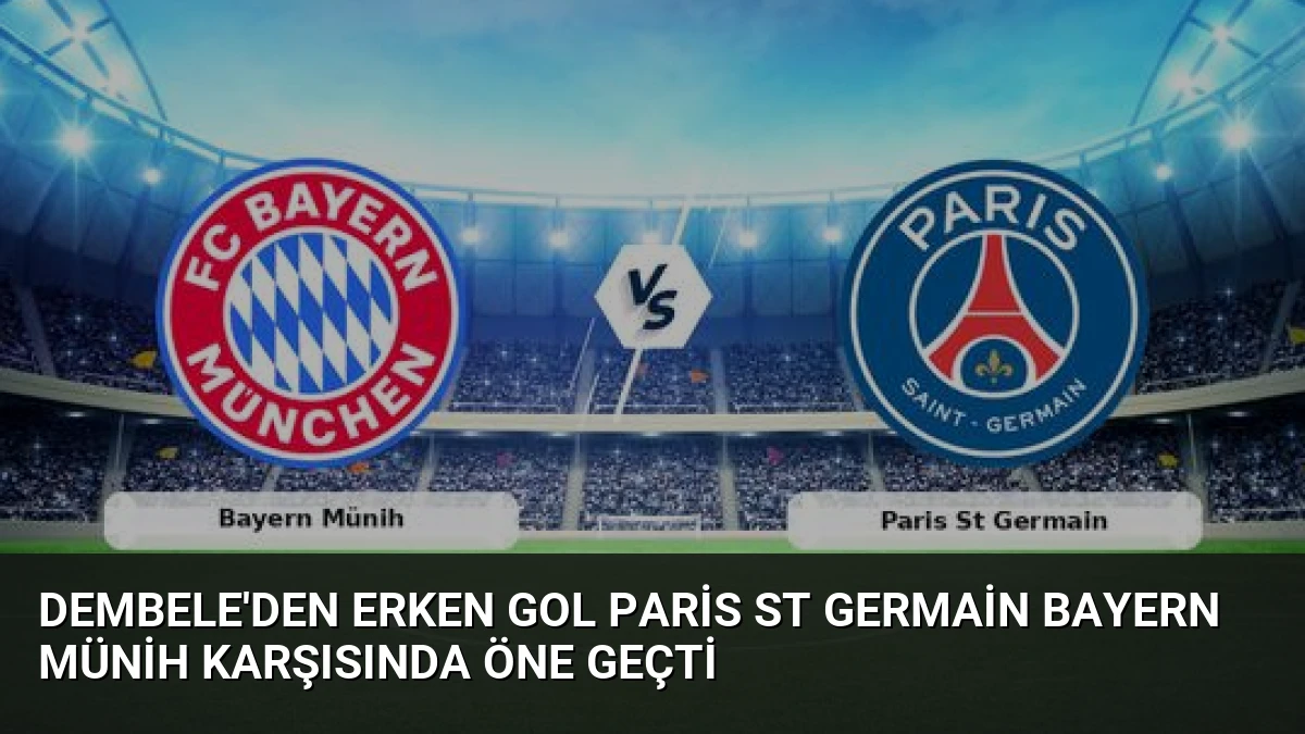 Dembele’den Erken Gol Paris St Germain Bayern Münih Karşısında Öne Geçti