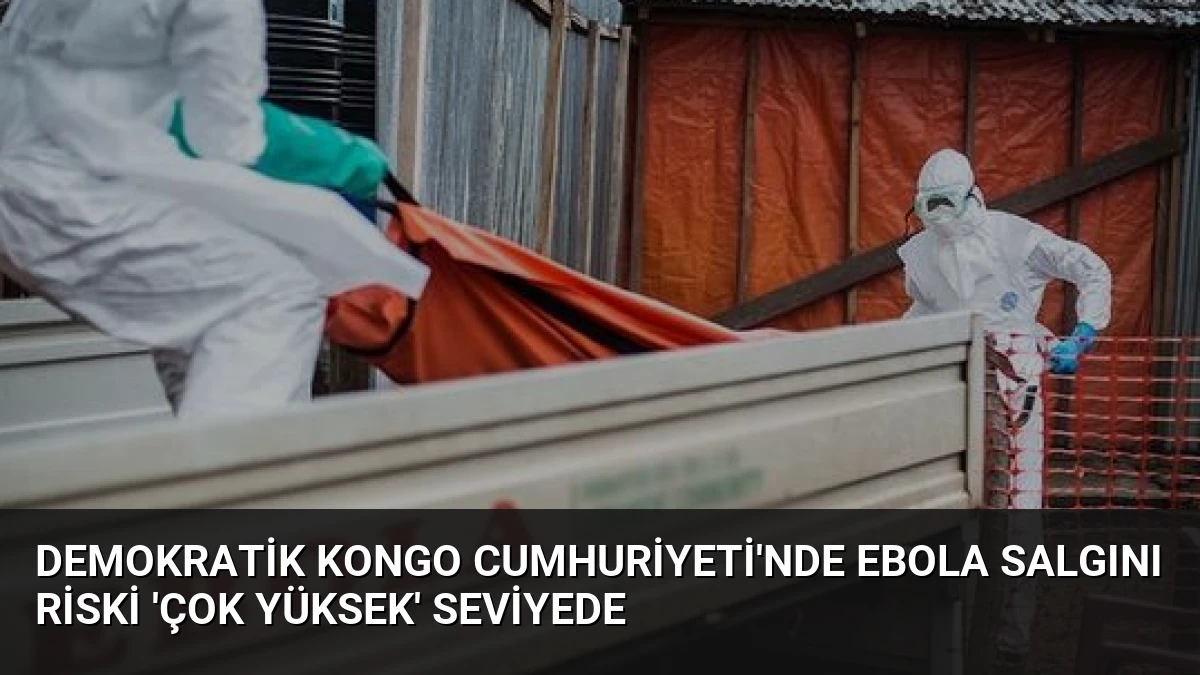 Demokratik Kongo Cumhuriyeti’nde Ebola Salgını Riski ‘Çok Yüksek’ Seviyede