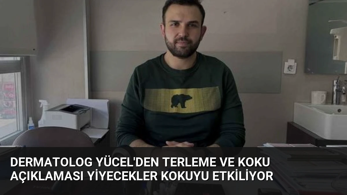 Dermatolog Yücel’den Terleme ve Koku Açıklaması Yiyecekler Kokuyu Etkiliyor