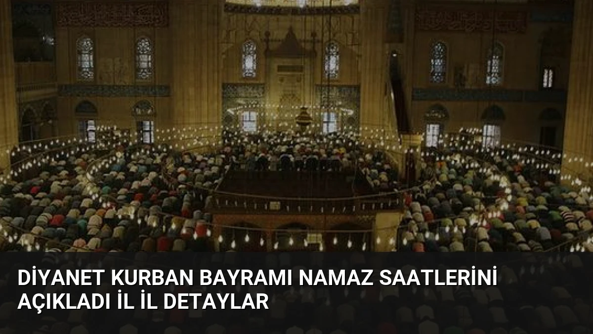 Diyanet Kurban Bayramı Namaz Saatlerini Açıkladı İl İl Detaylar