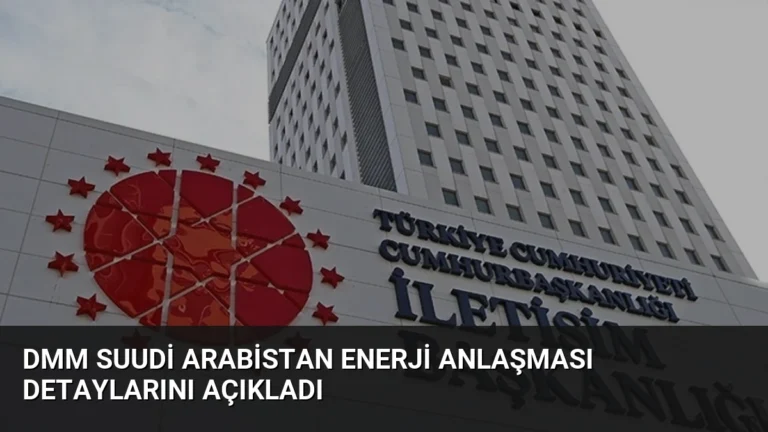 DMM Suudi Arabistan Enerji Anlaşması Detaylarını Açıkladı
