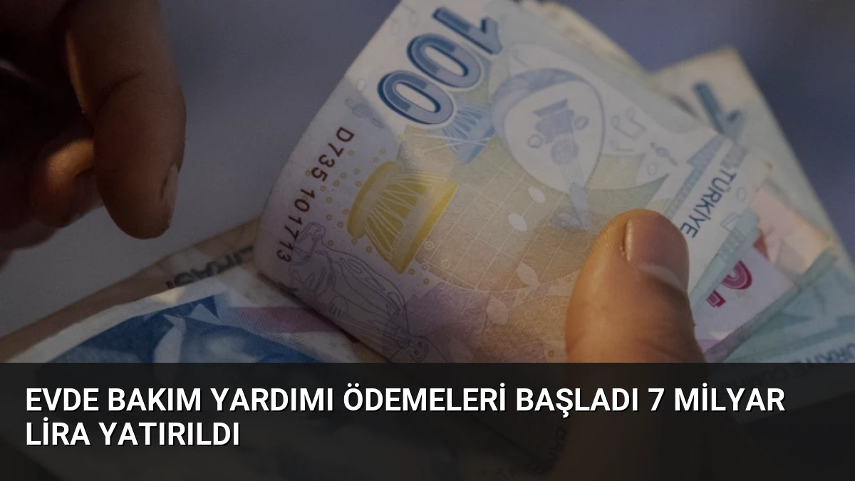 Evde Bakım Yardımı Ödemeleri Başladı 7 Milyar Lira Yatırıldı