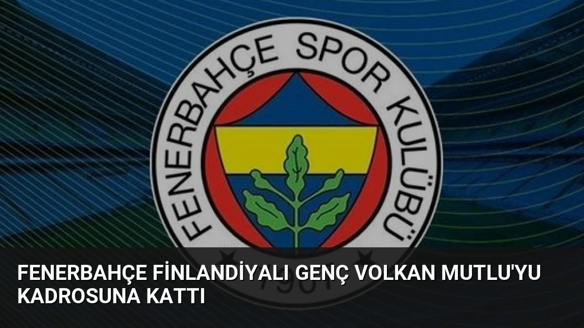 Fenerbahçe Finlandiyalı Genç Volkan Mutlu’yu Kadrosuna Kattı