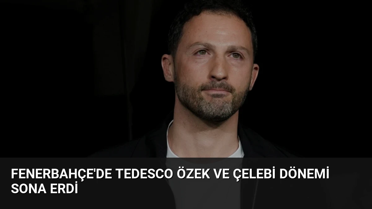 Fenerbahçe’de Tedesco Özek ve Çelebi Dönemi Sona Erdi