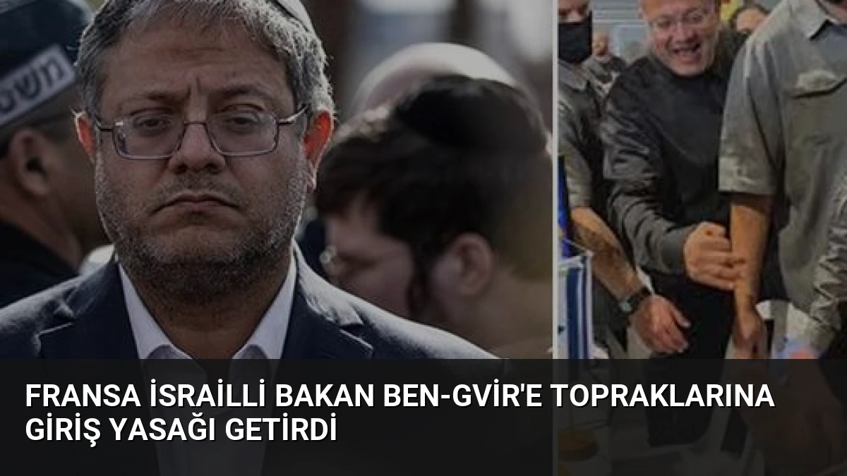 Fransa İsrailli Bakan Ben-Gvir’e Topraklarına Giriş Yasağı Getirdi