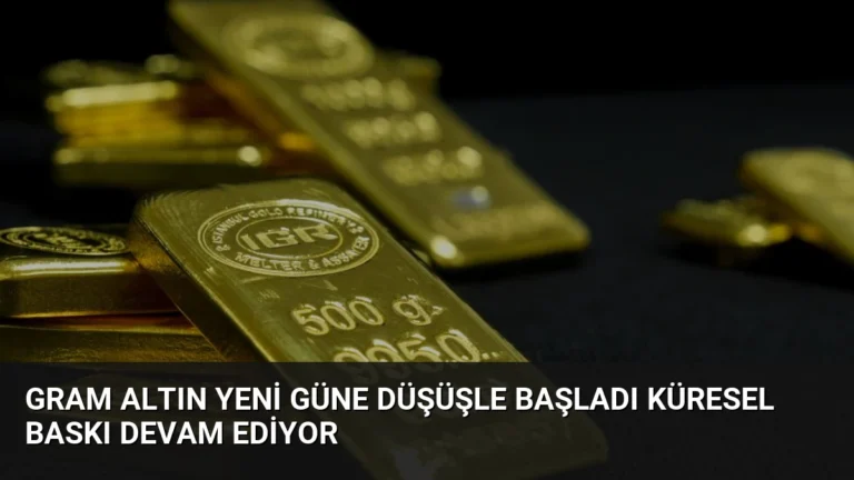 Gram Altın Yeni Güne Düşüşle Başladı Küresel Baskı Devam Ediyor