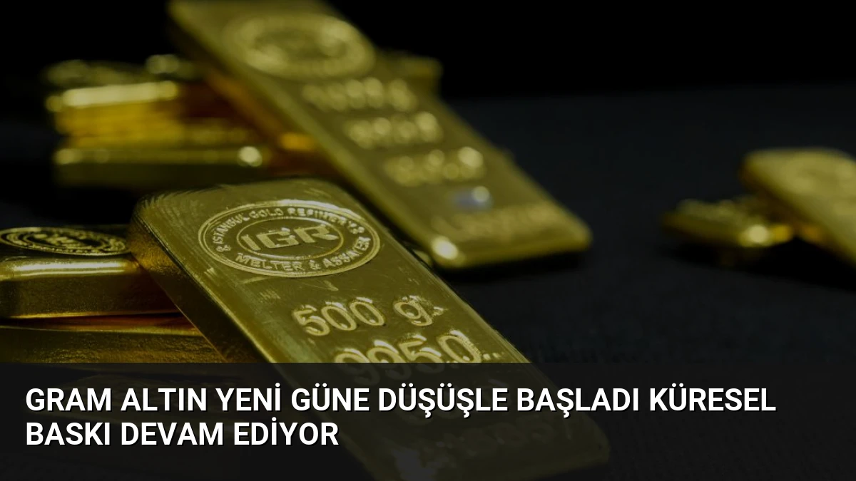 Gram Altın Yeni Güne Düşüşle Başladı Küresel Baskı Devam Ediyor