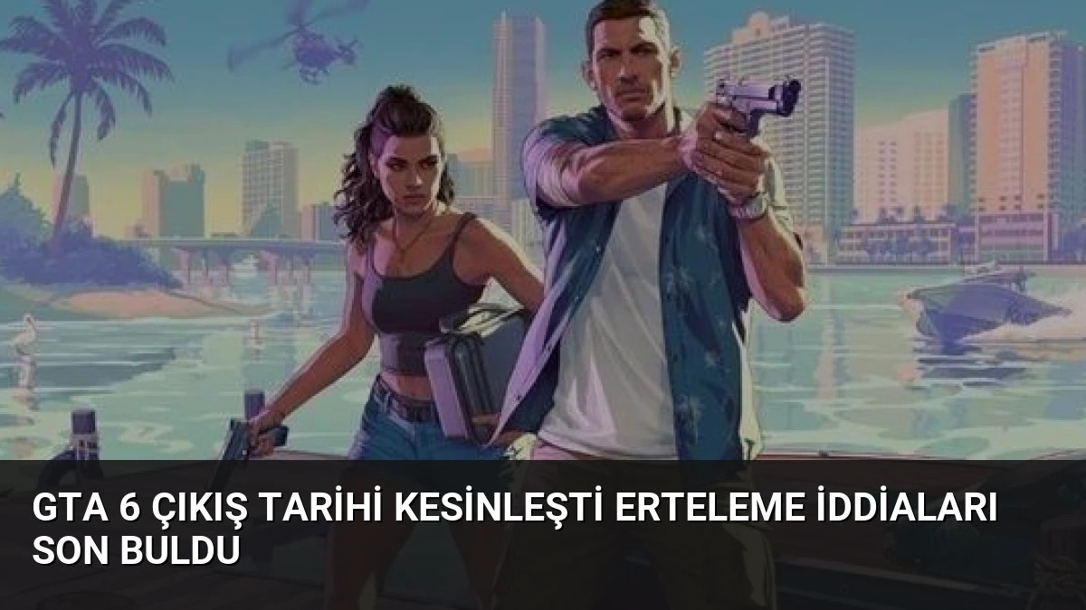 GTA 6 Çıkış Tarihi Kesinleşti Erteleme İddiaları Son Buldu