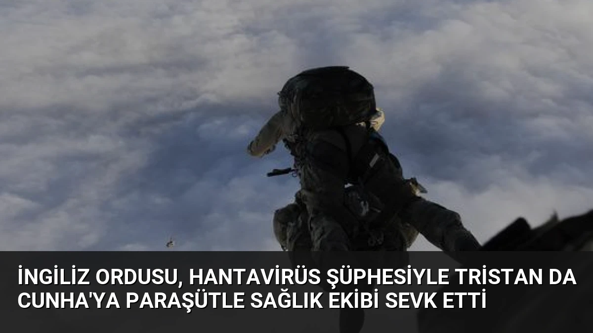 İngiliz Ordusu, Hantavirüs Şüphesiyle Tristan da Cunha’ya Paraşütle Sağlık Ekibi Sevk Etti
