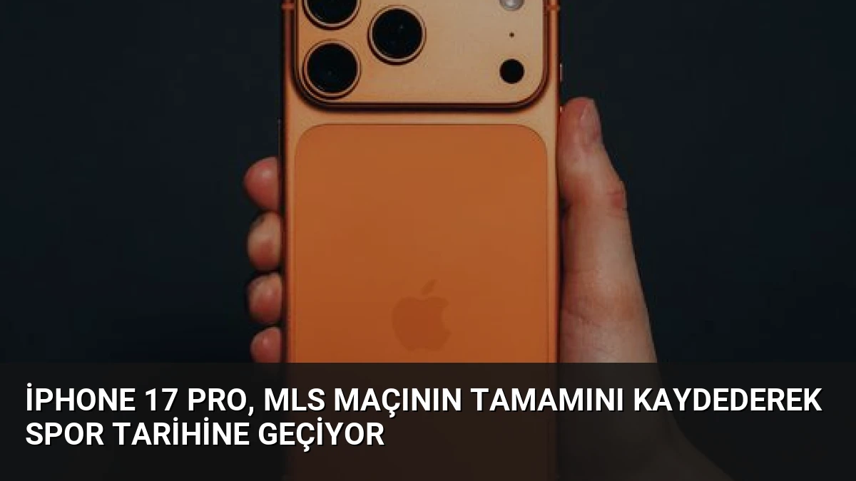 iPhone 17 Pro, MLS Maçının Tamamını Kaydederek Spor Tarihine Geçiyor