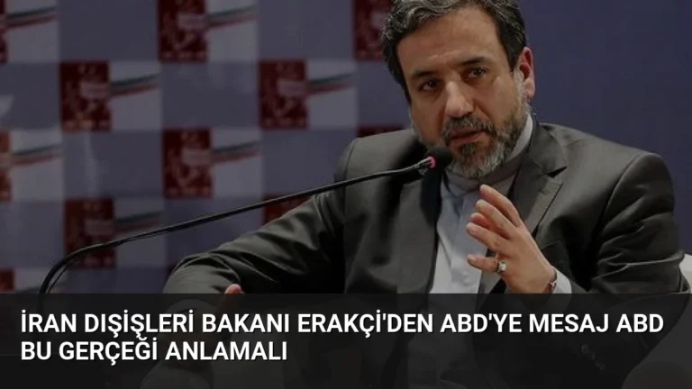 İran Dışişleri Bakanı Erakçi’den ABD’ye Mesaj ABD Bu Gerçeği Anlamalı