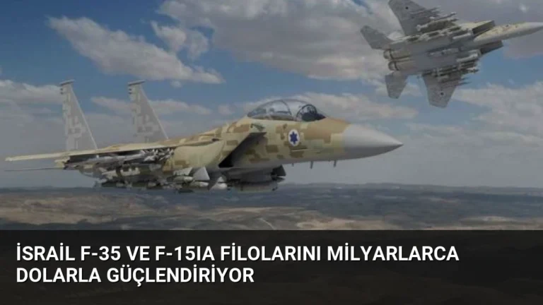İsrail F-35 ve F-15IA Filolarını Milyarlarca Dolarla Güçlendiriyor
