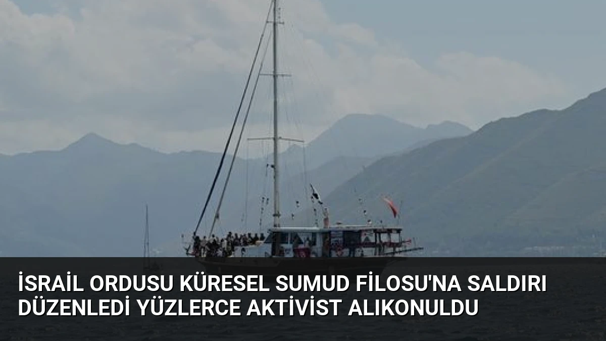 İsrail Ordusu Küresel Sumud Filosu’na Saldırı Düzenledi Yüzlerce Aktivist Alıkonuldu