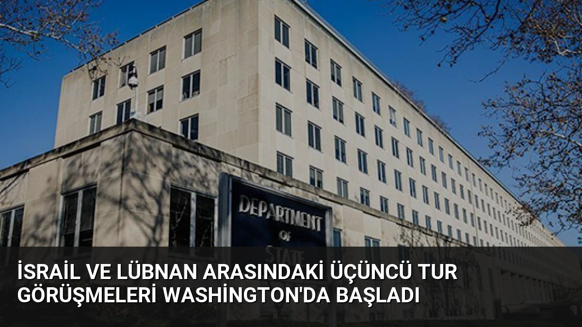 İsrail ve Lübnan Arasındaki Üçüncü Tur Görüşmeleri Washington’da Başladı