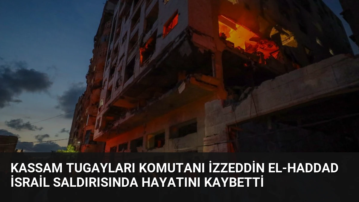Kassam Tugayları Komutanı İzzeddin el-Haddad İsrail Saldırısında Hayatını Kaybetti