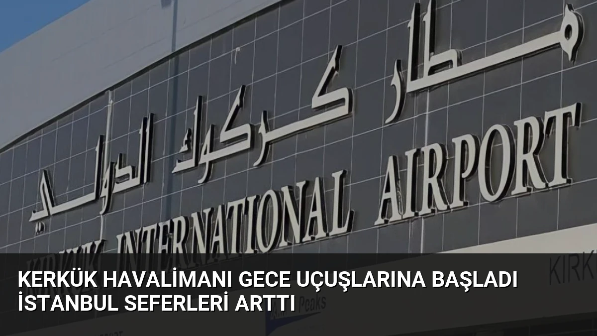 Kerkük Havalimanı Gece Uçuşlarına Başladı İstanbul Seferleri Arttı