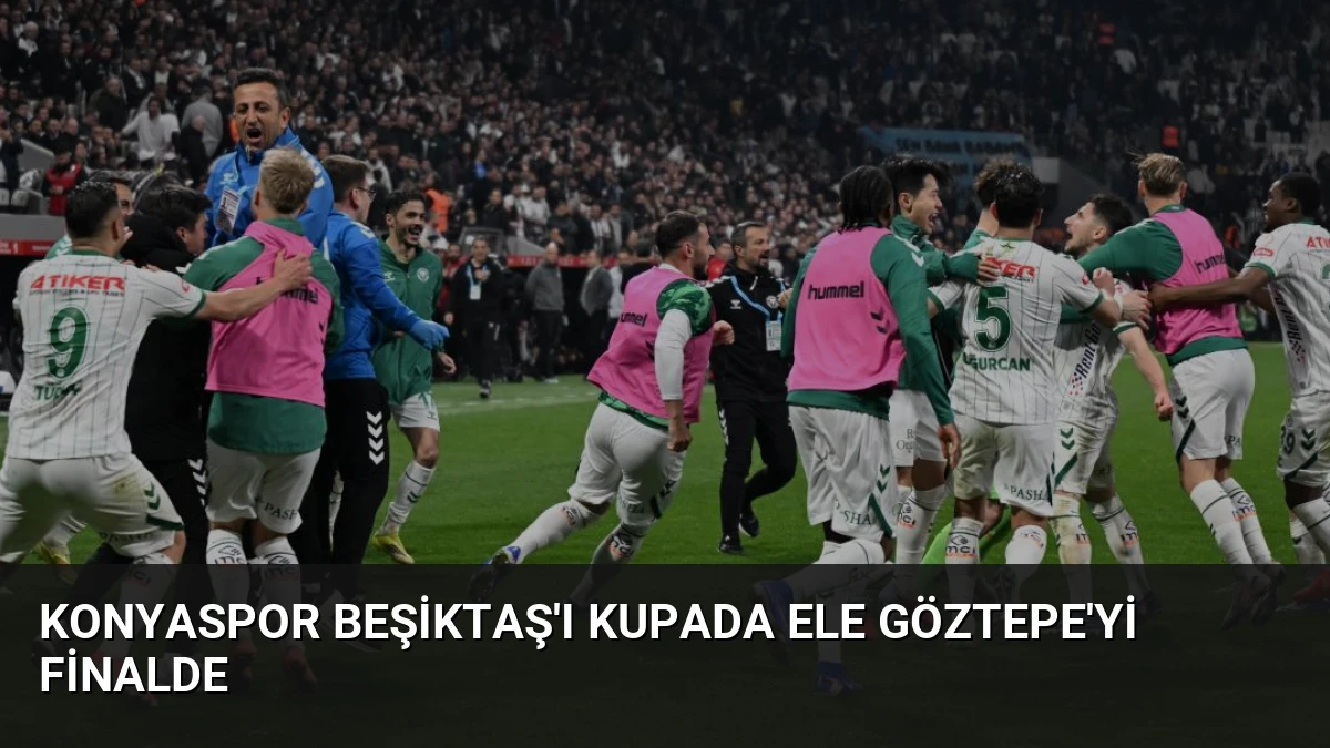 Konyaspor Beşiktaş’ı Kupada Ele Göztepe’yi Finalde
