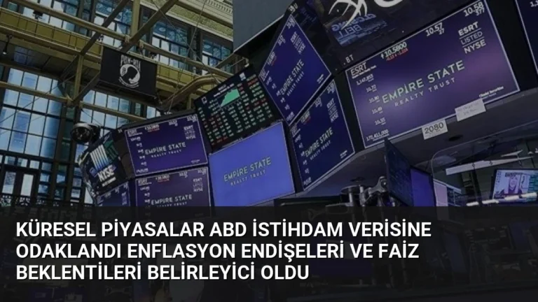 Küresel Piyasalar ABD İstihdam Verisine Odaklandı Enflasyon Endişeleri ve Faiz Beklentileri Belirleyici Oldu