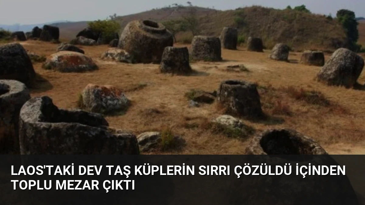 Laos’taki Dev Taş Küplerin Sırrı Çözüldü İçinden Toplu Mezar Çıktı