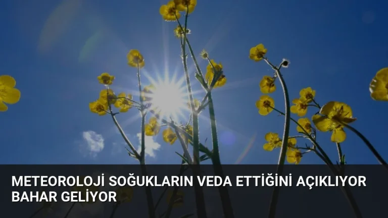 Meteoroloji Soğukların Veda Ettiğini Açıklıyor Bahar Geliyor
