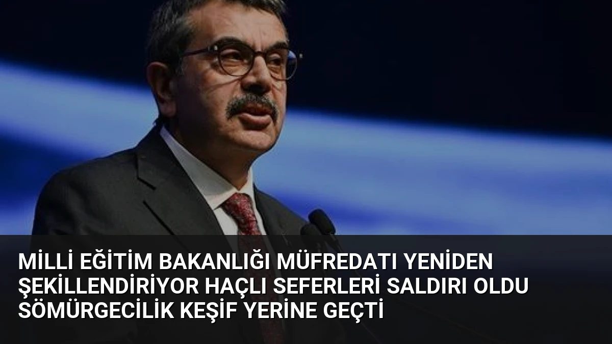 Milli Eğitim Bakanlığı Müfredatı Yeniden Şekillendiriyor Haçlı Seferleri Saldırı Oldu Sömürgecilik Keşif Yerine Geçti