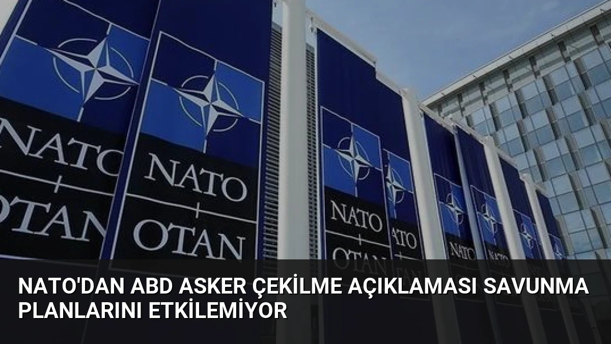 NATO’dan ABD Asker Çekilme Açıklaması Savunma Planlarını Etkilemiyor