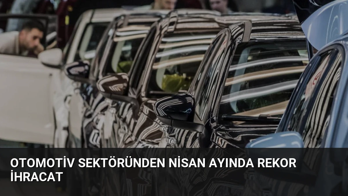 Otomotiv Sektöründen Nisan Ayında Rekor İhracat