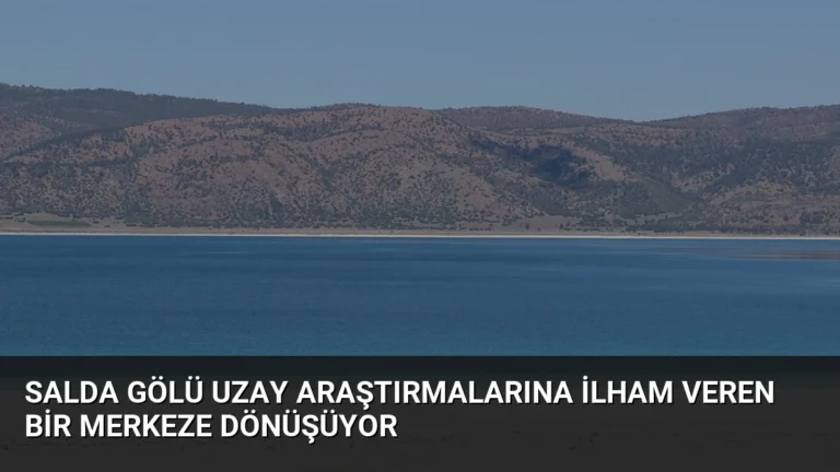 Salda Gölü Uzay Araştırmalarına İlham Veren Bir Merkeze Dönüşüyor