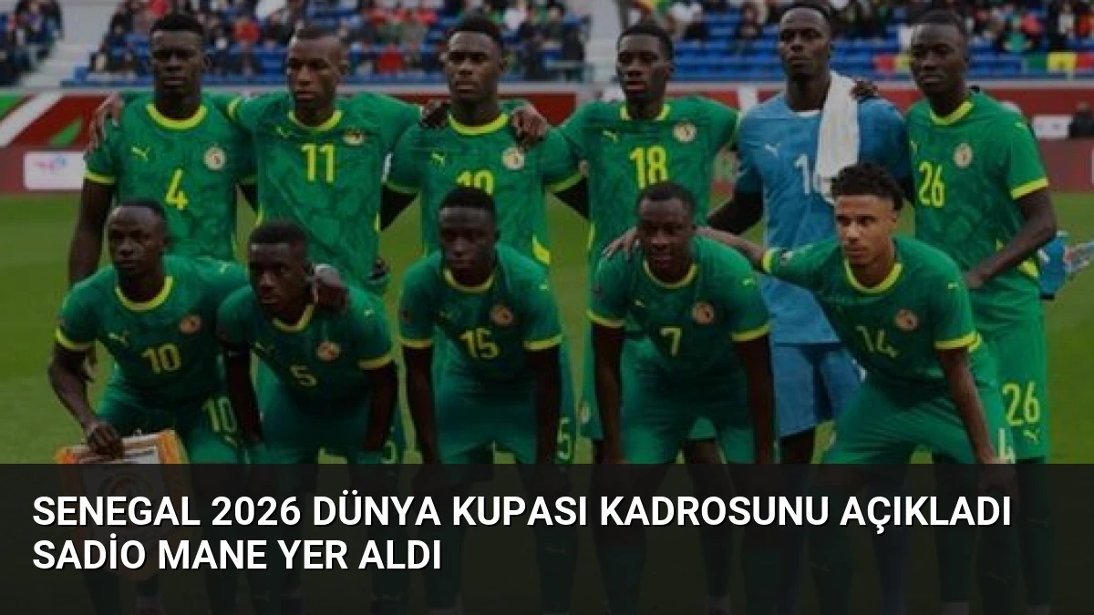 Senegal 2026 Dünya Kupası Kadrosunu Açıkladı Sadio Mane Yer Aldı