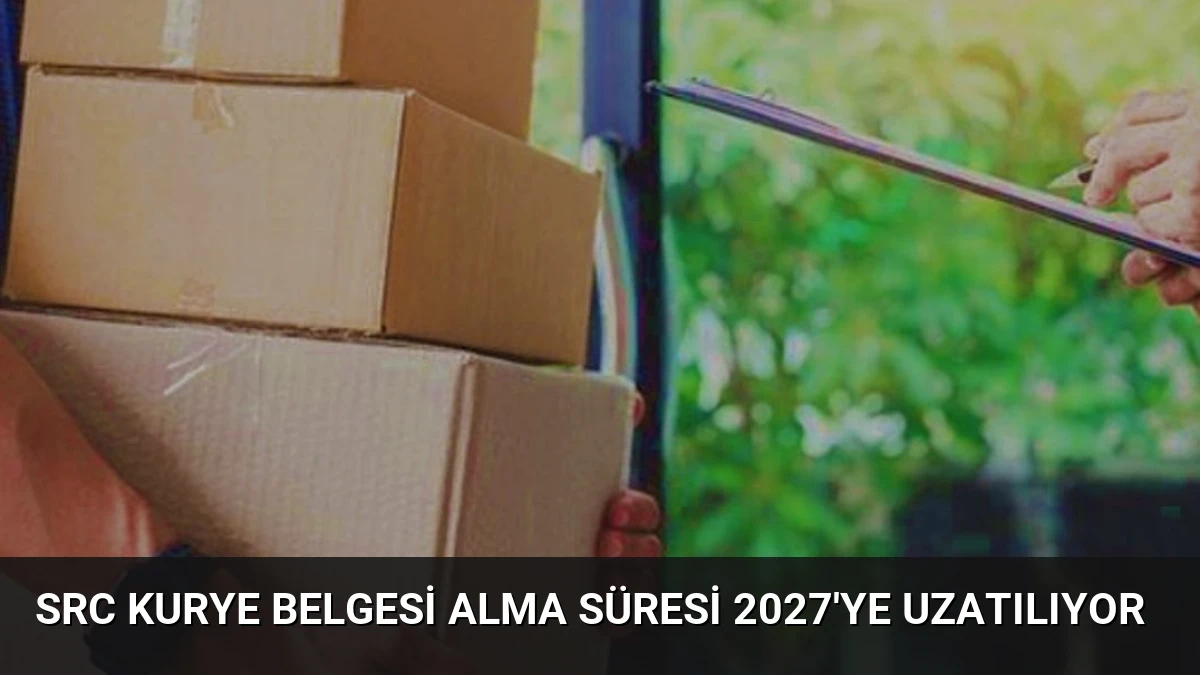 SRC Kurye Belgesi Alma Süresi 2027’ye Uzatılıyor