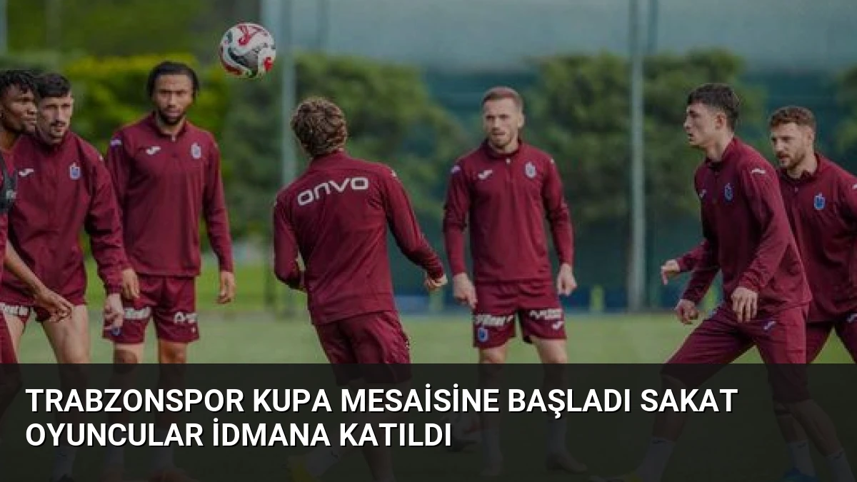 Trabzonspor Kupa Mesaisine Başladı Sakat Oyuncular İdmana Katıldı