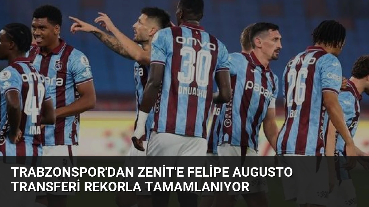 Trabzonspor’dan Zenit’e Felipe Augusto Transferi Rekorla Tamamlanıyor